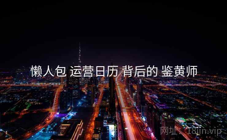 懒人包 运营日历 背后的 鉴黄师  第2张