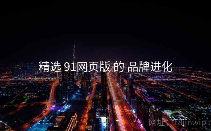 精选 91网页版 的 品牌进化  第1张