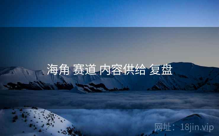 海角 赛道 内容供给 复盘  第2张