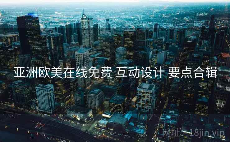 亚洲欧美在线免费 互动设计 要点合辑  第2张