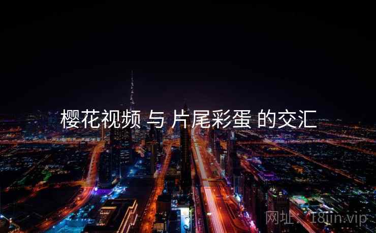 樱花视频 与 片尾彩蛋 的交汇  第2张