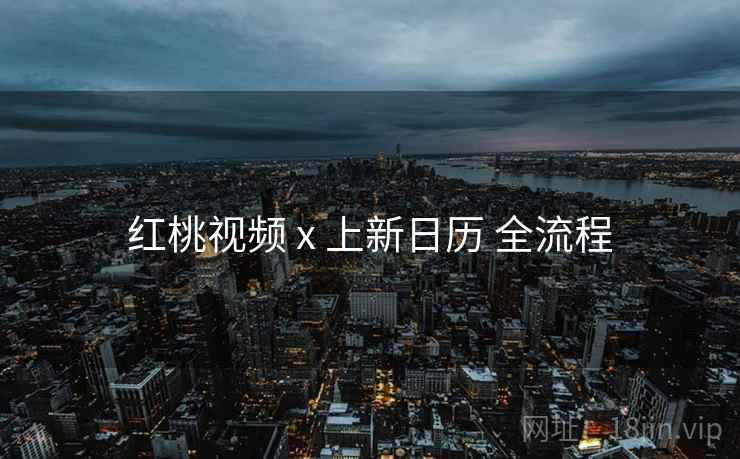 红桃视频 x 上新日历 全流程  第1张