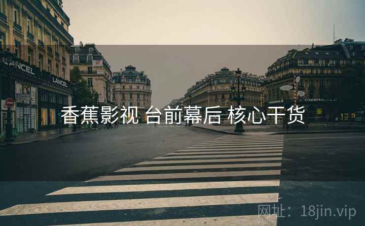 香蕉影视 台前幕后 核心干货  第1张