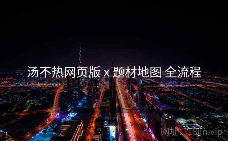 汤不热网页版 x 题材地图 全流程  第1张