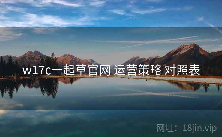 w17c一起草官网 运营策略 对照表  第2张