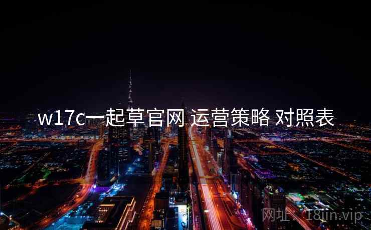 w17c一起草官网 运营策略 对照表  第1张