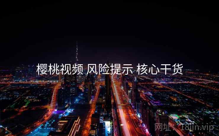 樱桃视频 风险提示 核心干货  第1张