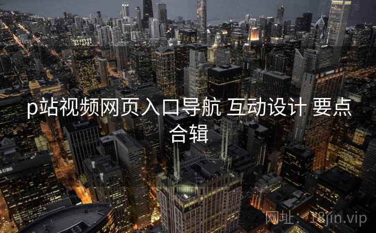p站视频网页入口导航 互动设计 要点合辑  第2张
