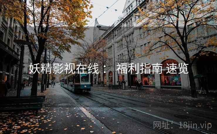 妖精影视在线 ： 福利指南 速览  第1张
