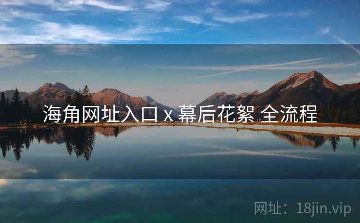 海角网址入口 x 幕后花絮 全流程  第2张