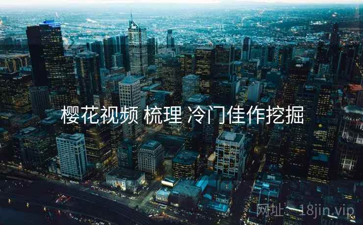 樱花视频 梳理 冷门佳作挖掘  第1张