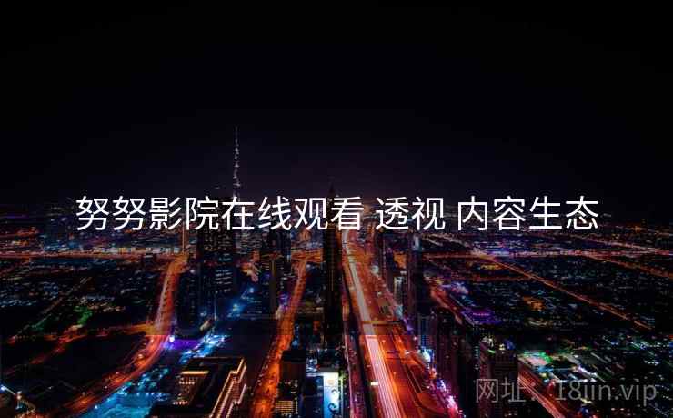 努努影院在线观看 透视 内容生态  第2张