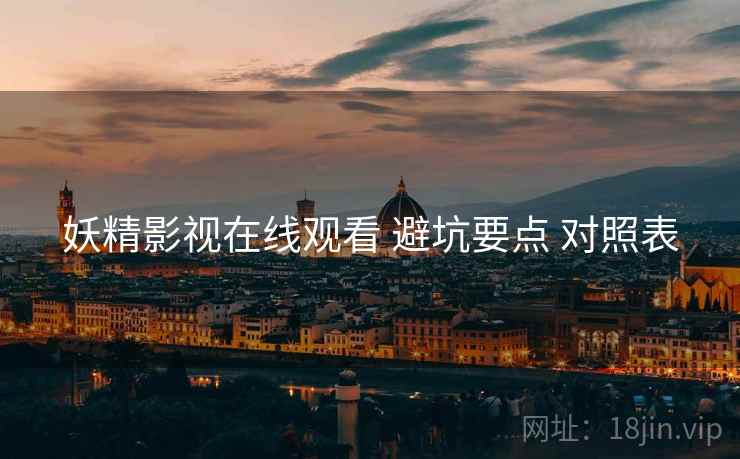 妖精影视在线观看 避坑要点 对照表  第2张