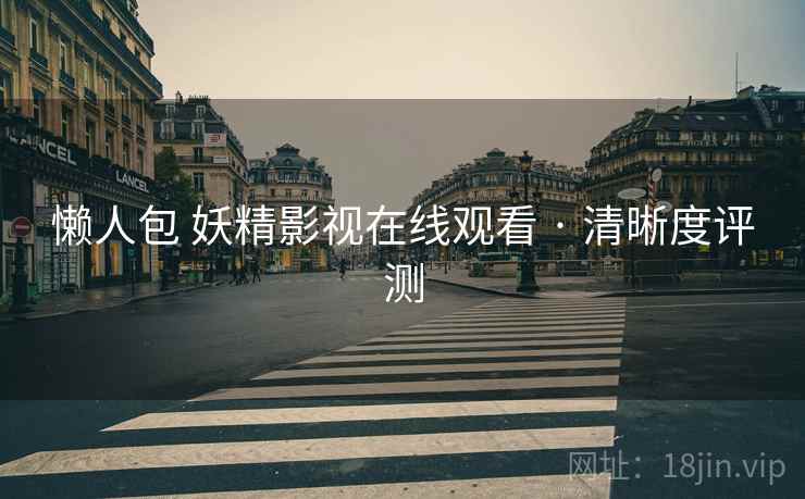 懒人包 妖精影视在线观看 · 清晰度评测  第1张