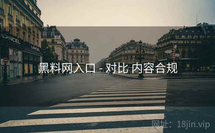 黑料网入口 - 对比 内容合规  第1张